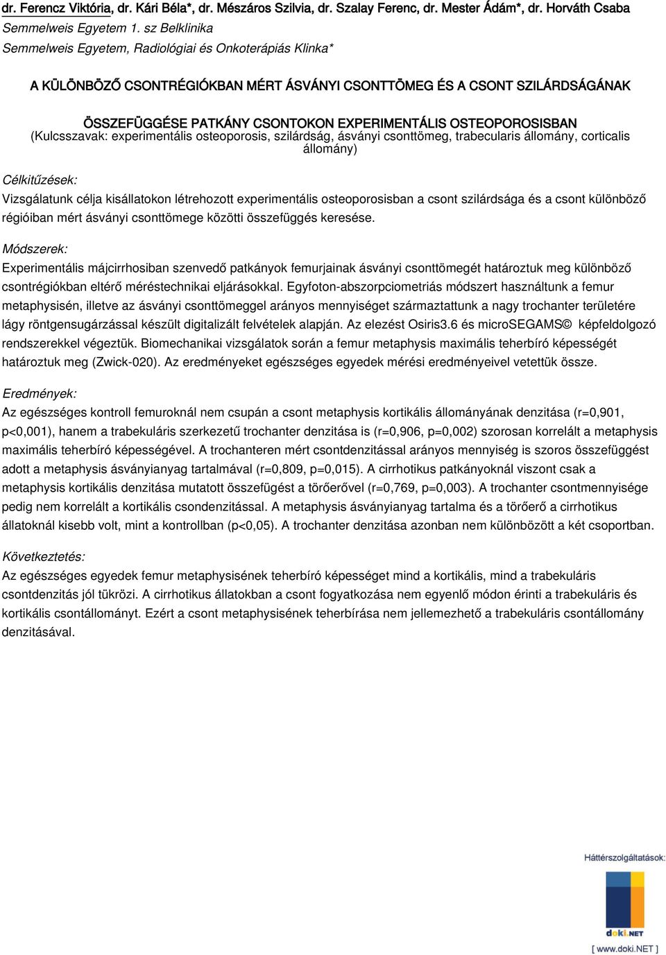 OSTEOPOROSISBAN (Kulcsszavak: experimentális osteoporosis, szilárdság, ásványi csonttömeg, trabecularis állomány, corticalis állomány) Vizsgálatunk célja kisállatokon létrehozott experimentális