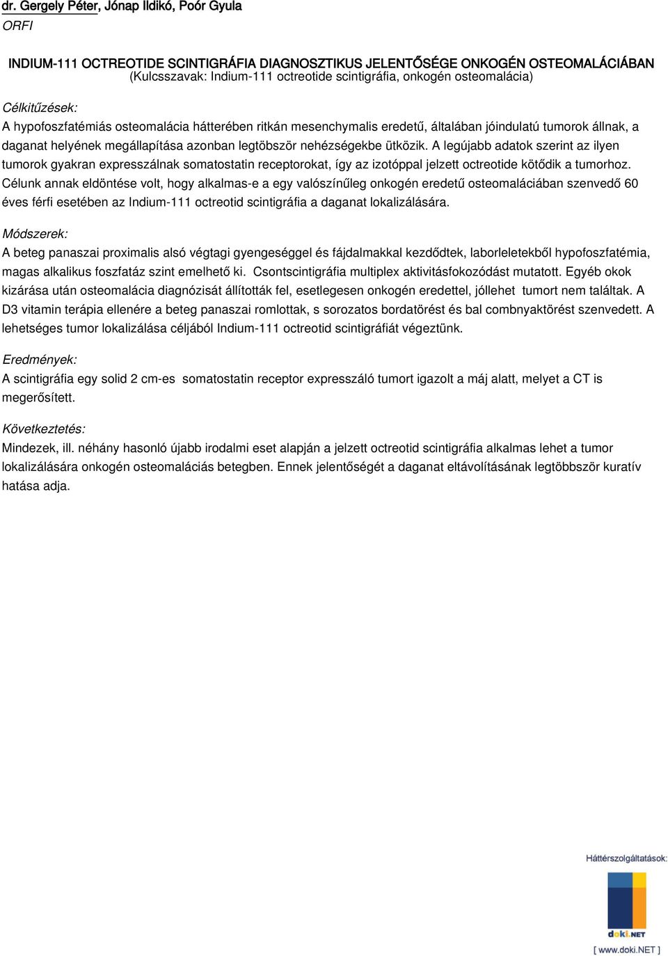 A legújabb adatok szerint az ilyen tumorok gyakran expresszálnak somatostatin receptorokat, így az izotóppal jelzett octreotide kötődik a tumorhoz.