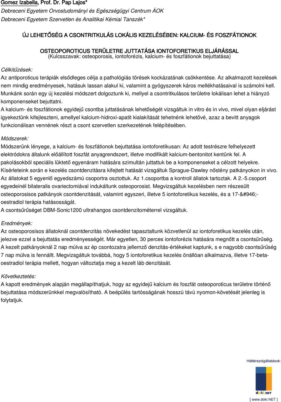 FOSZFÁTIONOK OSTEOPOROTICUS TERÜLETRE JUTTATÁSA IONTOFORETIKUS ELJÁRÁSSAL (Kulcsszavak: osteoporosis, iontoforézis, kalcium- és foszfátionok bejuttatása) Az antiporoticus terápiák elsődleges célja a