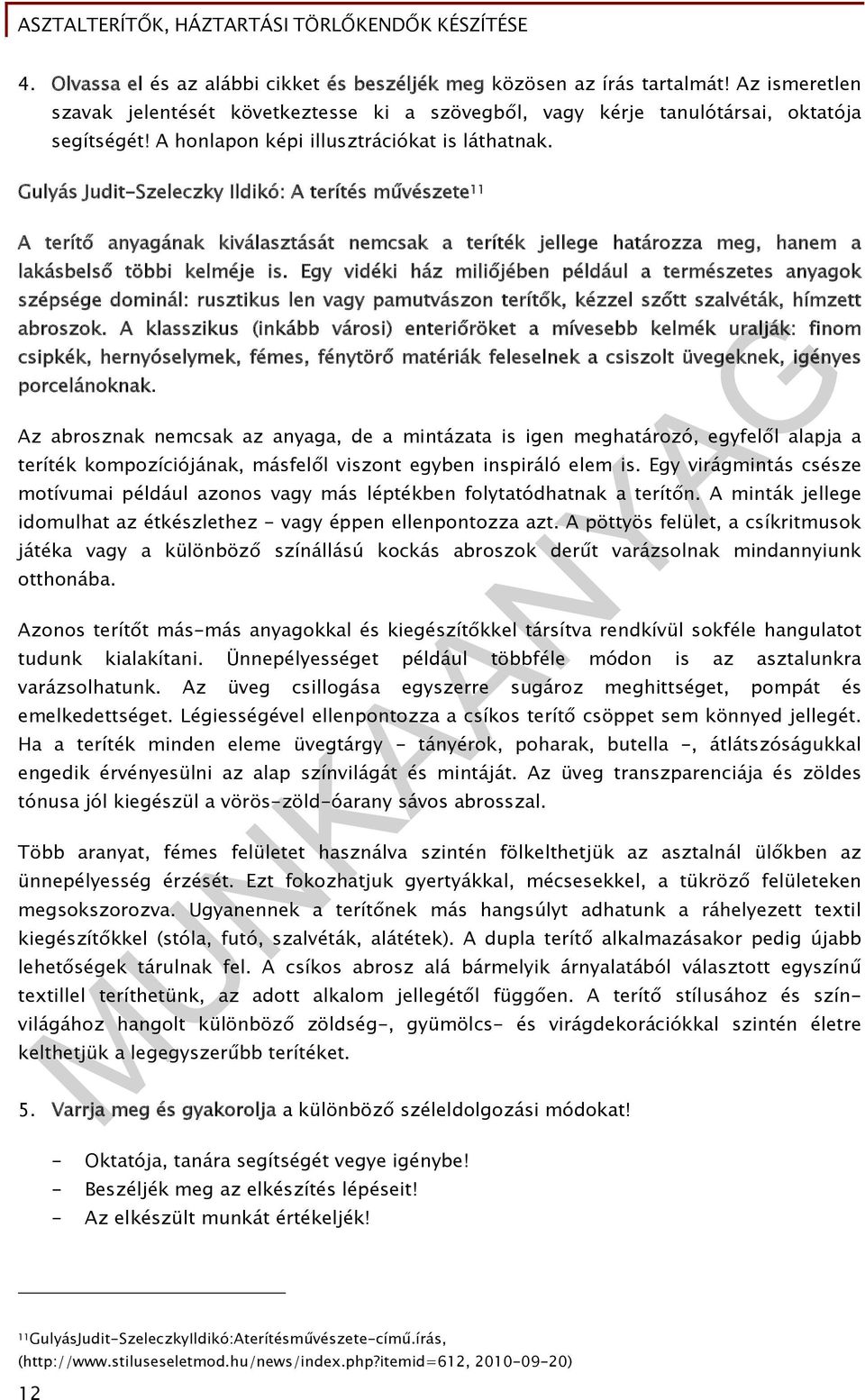 Gulyás Judit-Szeleczky Ildikó: A terítés művészete 11 A terítő anyagának kiválasztását nemcsak a teríték jellege határozza meg, hanem a lakásbelső többi kelméje is.