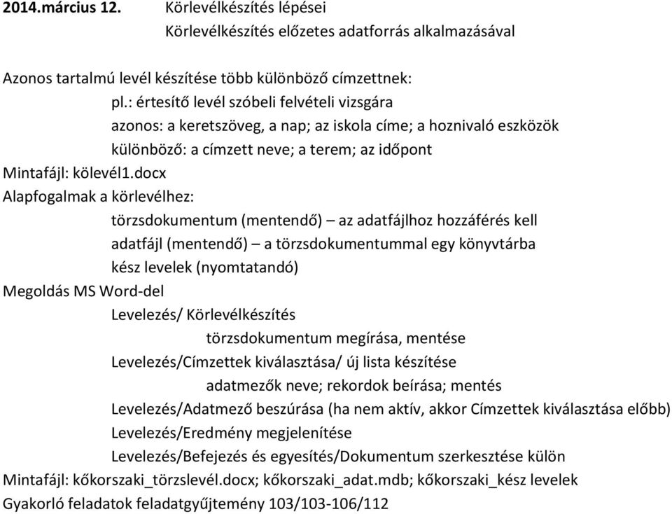 docx Alapfogalmak a körlevélhez: törzsdokumentum (mentendő) az adatfájlhoz hozzáférés kell adatfájl (mentendő) a törzsdokumentummal egy könyvtárba kész levelek (nyomtatandó) Megoldás MS Word-del