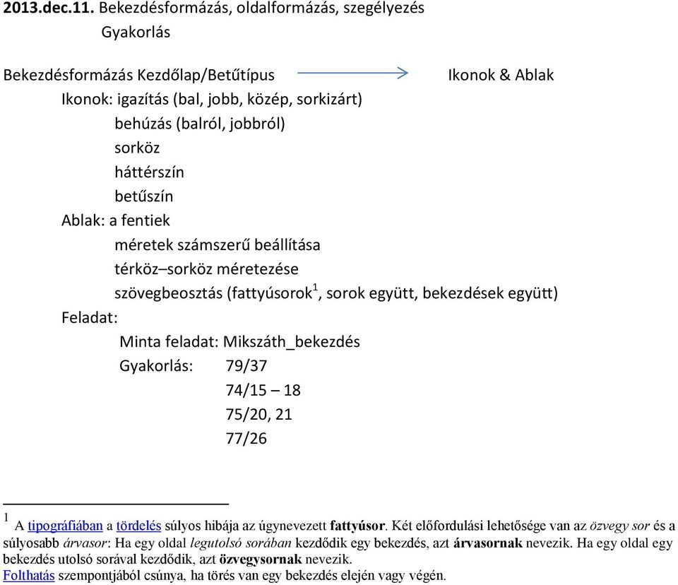 betűszín Ablak: a fentiek méretek számszerű beállítása térköz sorköz méretezése szövegbeosztás (fattyúsorok 1, sorok együtt, bekezdések együtt) Feladat: Minta feladat: Mikszáth_bekezdés Gyakorlás: