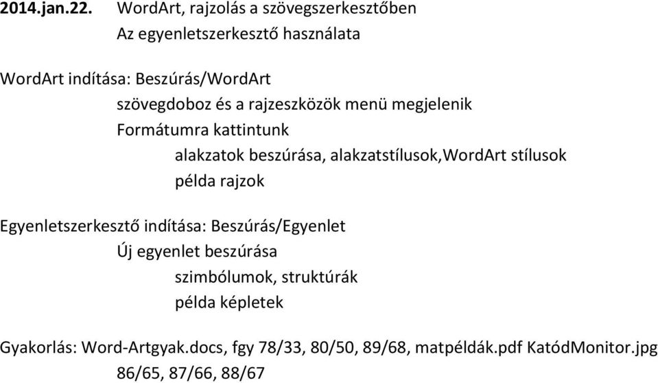 szövegdoboz és a rajzeszközök menü megjelenik Formátumra kattintunk alakzatok beszúrása, alakzatstílusok,wordart