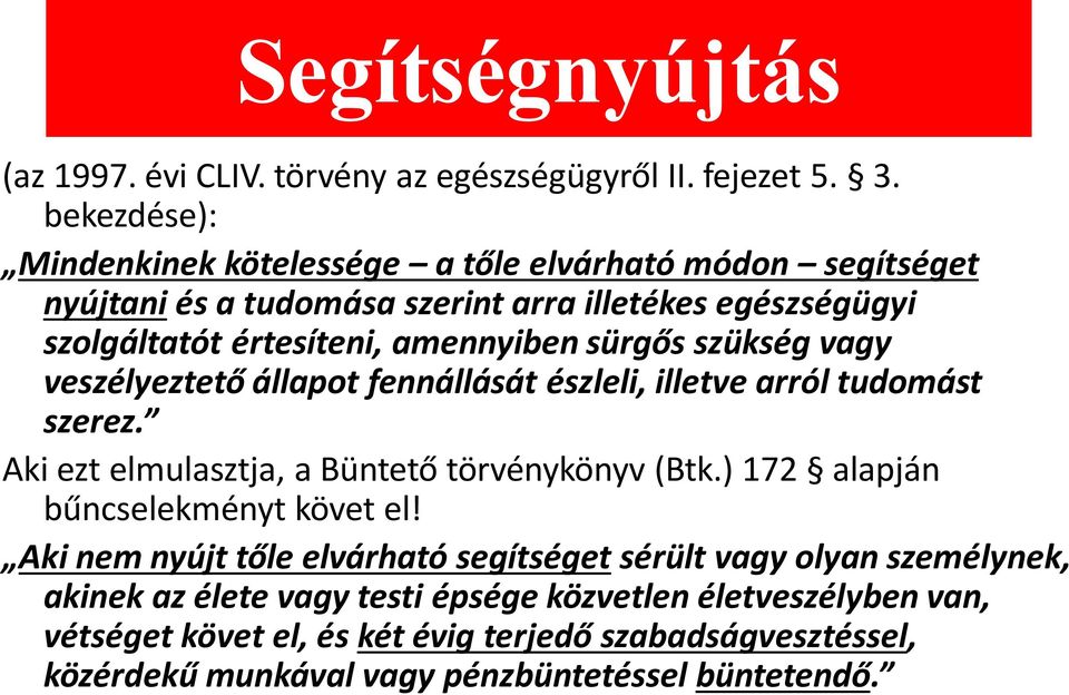 sürgős szükség vagy veszélyeztető állapot fennállását észleli, illetve arról tudomást szerez. Aki ezt elmulasztja, a Büntető törvénykönyv (Btk.