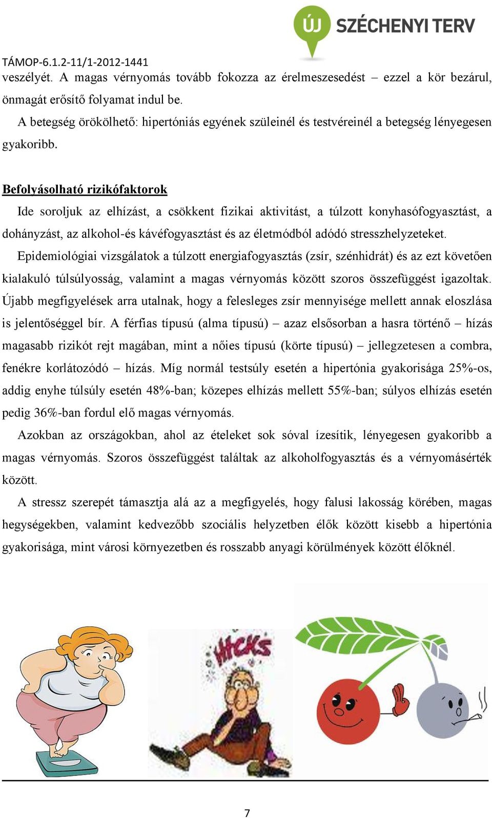 Befolyásolható rizikófaktorok Ide soroljuk az elhízást, a csökkent fizikai aktivitást, a túlzott konyhasófogyasztást, a dohányzást, az alkohol-és kávéfogyasztást és az életmódból adódó