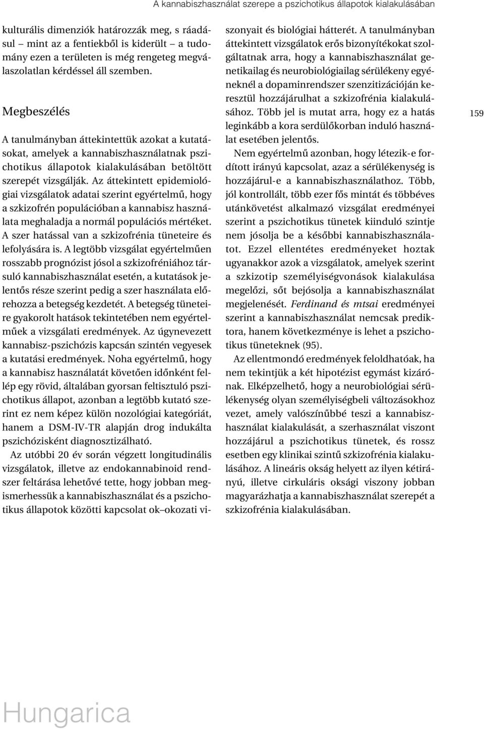 Megbeszélés A tanulmányban áttekintettük azokat a kutatásokat, amelyek a kannabiszhasználatnak pszichotikus állapotok kialakulásában betöltött szerepét vizsgálják.