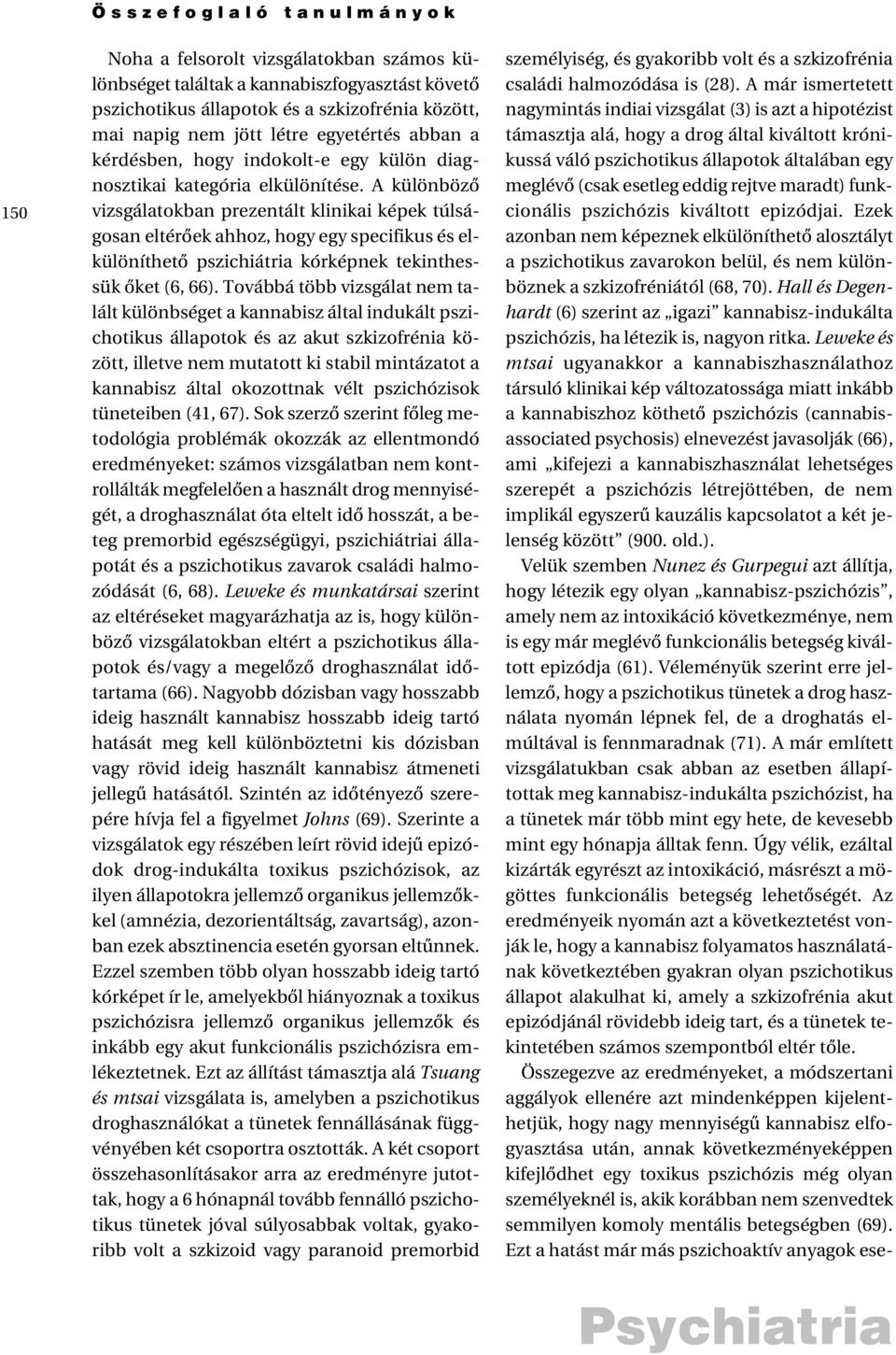 A különbözõ vizsgálatokban prezentált klinikai képek túlságosan eltérõek ahhoz, hogy egy specifikus és elkülöníthetõ pszichiátria kórképnek tekinthessük õket (6, 66).