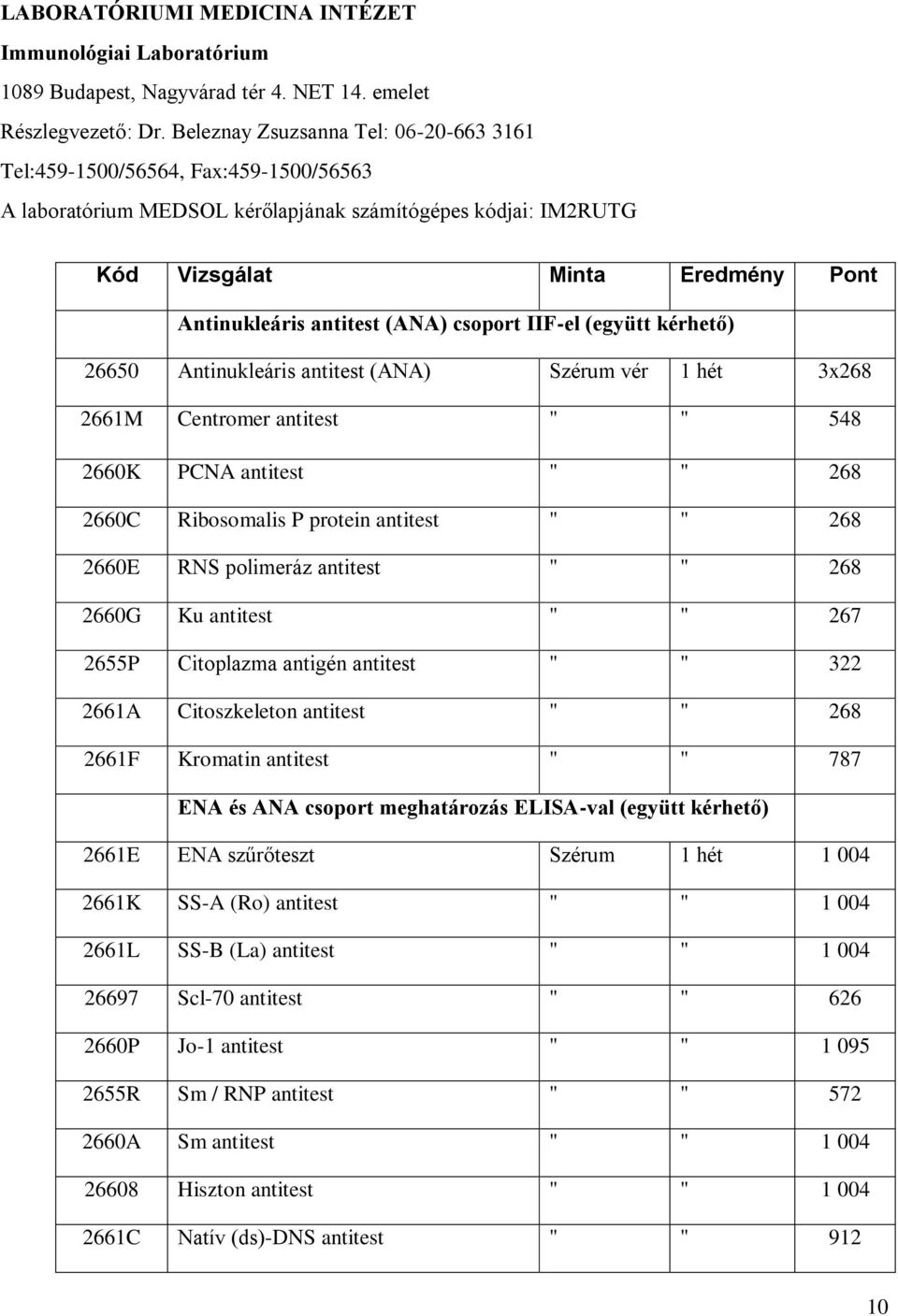 (ANA) csoport IIF-el (együtt kérhető) 26650 Antinukleáris antitest (ANA) Szérum vér 1 hét 3x268 2661M Centromer antitest " " 548 2660K PCNA antitest " " 268 2660C Ribosomalis P protein antitest " "