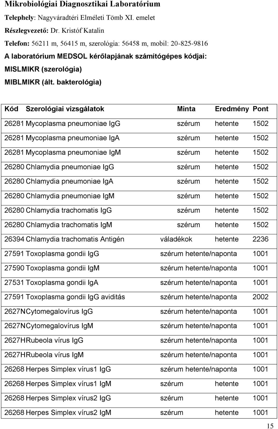 bakterológia) Kód Szerológiai vizsgálatok Minta Eredmény Pont 26281 Mycoplasma pneumoniae IgG szérum hetente 1502 26281 Mycoplasma pneumoniae IgA szérum hetente 1502 26281 Mycoplasma pneumoniae IgM