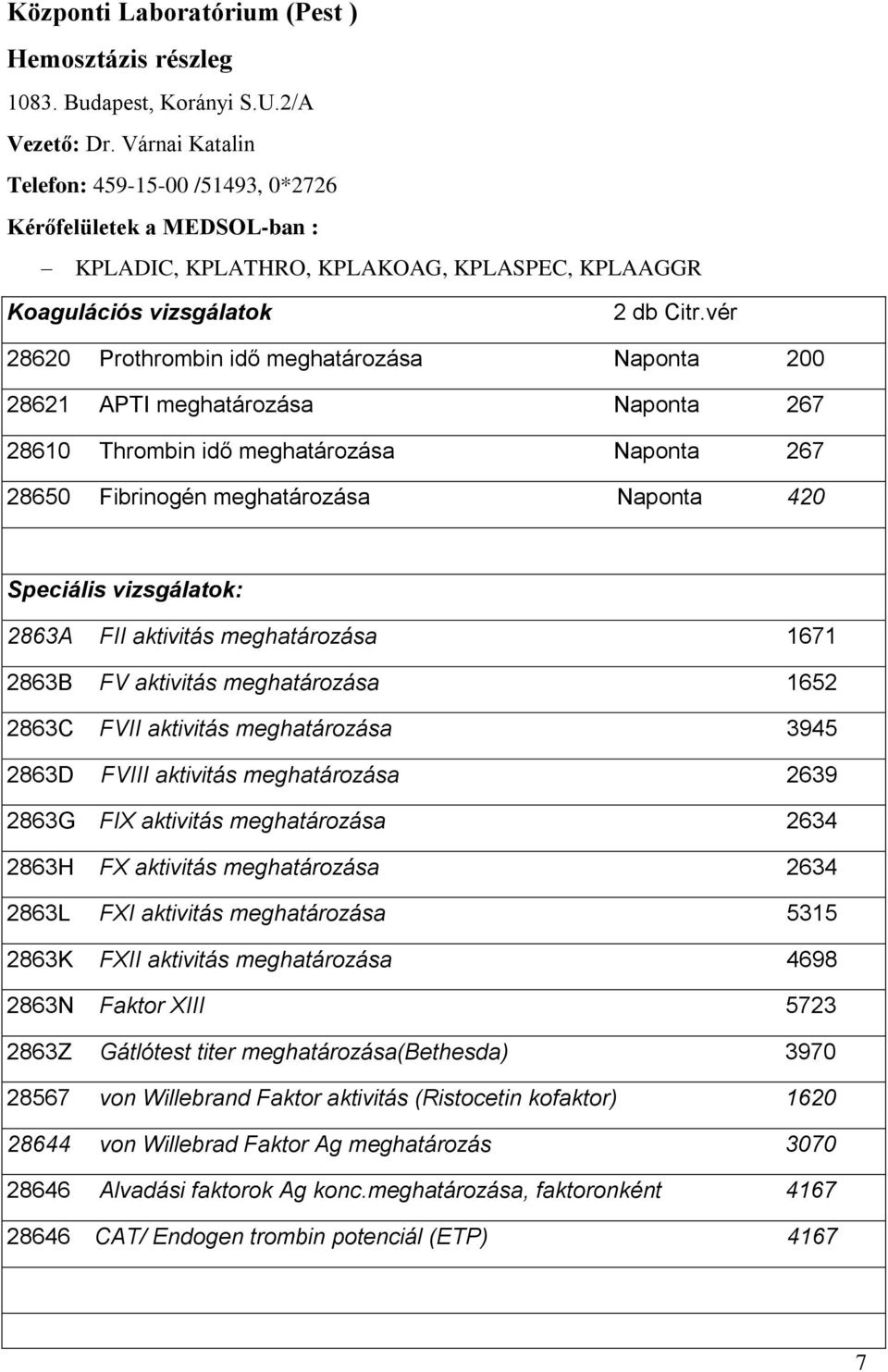 vér 28620 Prothrombin idő meghatározása Naponta 200 28621 APTI meghatározása Naponta 267 28610 Thrombin idő meghatározása Naponta 267 28650 Fibrinogén meghatározása Naponta 420 Speciális vizsgálatok: