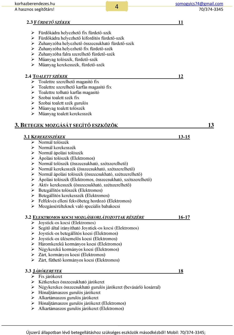 4 TOALETT SZÉKEK 12 Toalettre szerelhető magasító fix Toalettre szerelhető karfás magasító fix Toalettre tolható karfás magasító Szobai toalett szék fix Szobai toalett szék gurulós Műanyag toalett