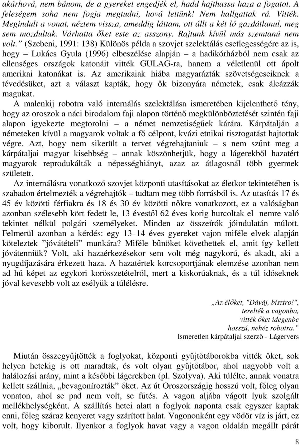 (Szebeni, 1991: 138) Különös példa a szovjet szelektálás esetlegességére az is, hogy Lukács Gyula (1996) elbeszélése alapján a hadikórházból nem csak az ellenséges országok katonáit vitték GULAG-ra,