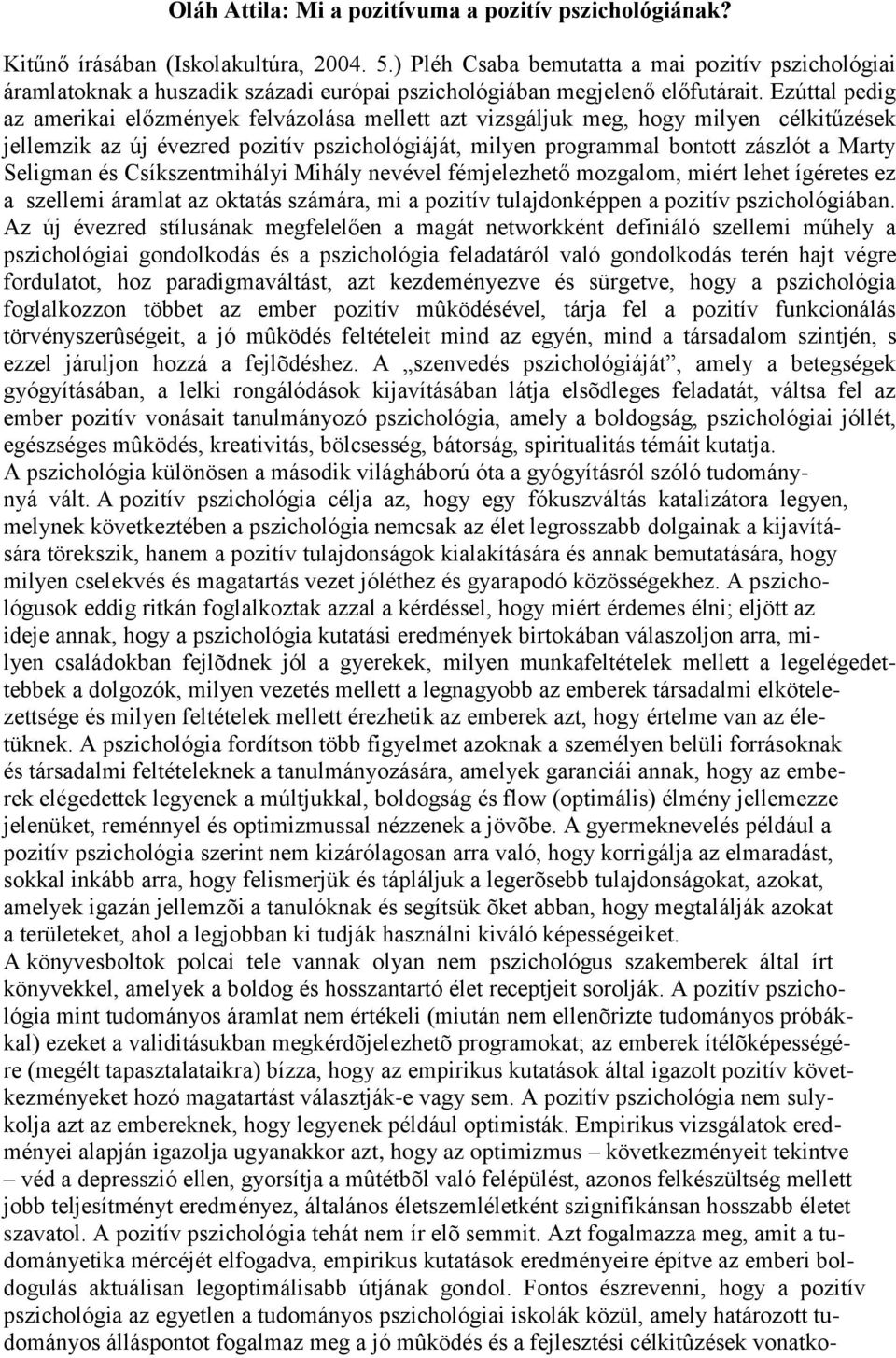 Ezúttal pedig az amerikai előzmények felvázolása mellett azt vizsgáljuk meg, hogy milyen célkitűzések jellemzik az új évezred pozitív pszichológiáját, milyen programmal bontott zászlót a Marty