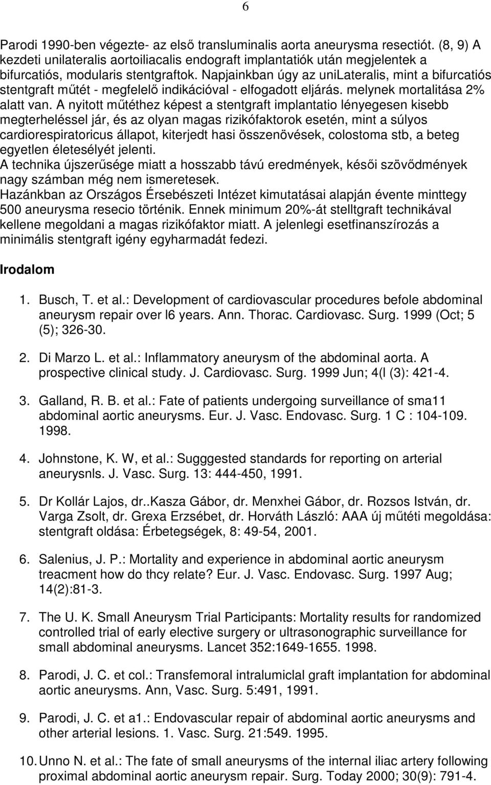 A nyitott mőtéthez képest a stentgraft implantatio lényegesen kisebb megterheléssel jár, és az olyan magas rizikófaktorok esetén, mint a súlyos cardiorespiratoricus állapot, kiterjedt hasi