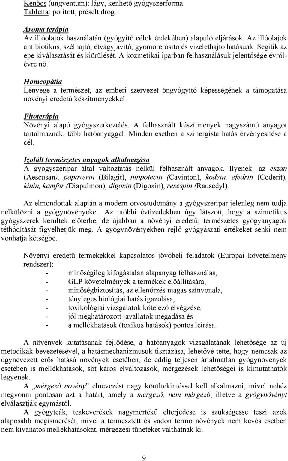 Homeopátia Lényege a természet, az emberi szervezet öngyógyító képességének a támogatása növényi eredetű készítményekkel. Fitoterápia Növényi alapú gyógyszerkezelés.