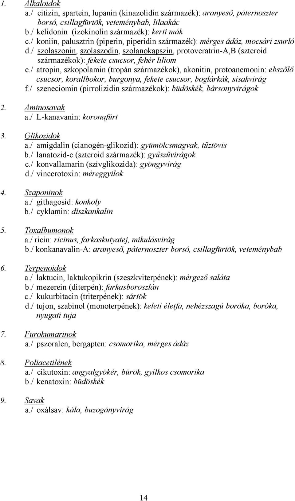 / atropin, szkopolamin (tropán származékok), akonitin, protoanemonin: ebszőlő csucsor, korallbokor, burgonya, fekete csucsor, boglárkák, sisakvirág f.