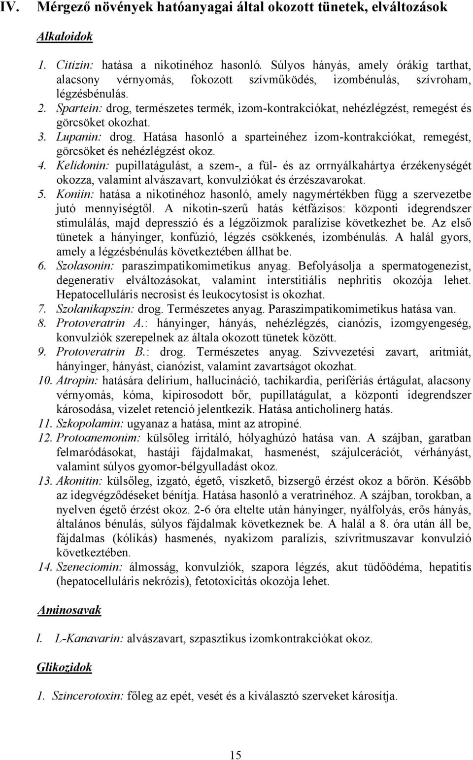 Spartein: drog, természetes termék, izom-kontrakciókat, nehézlégzést, remegést és görcsöket okozhat. 3. Lupanin: drog.