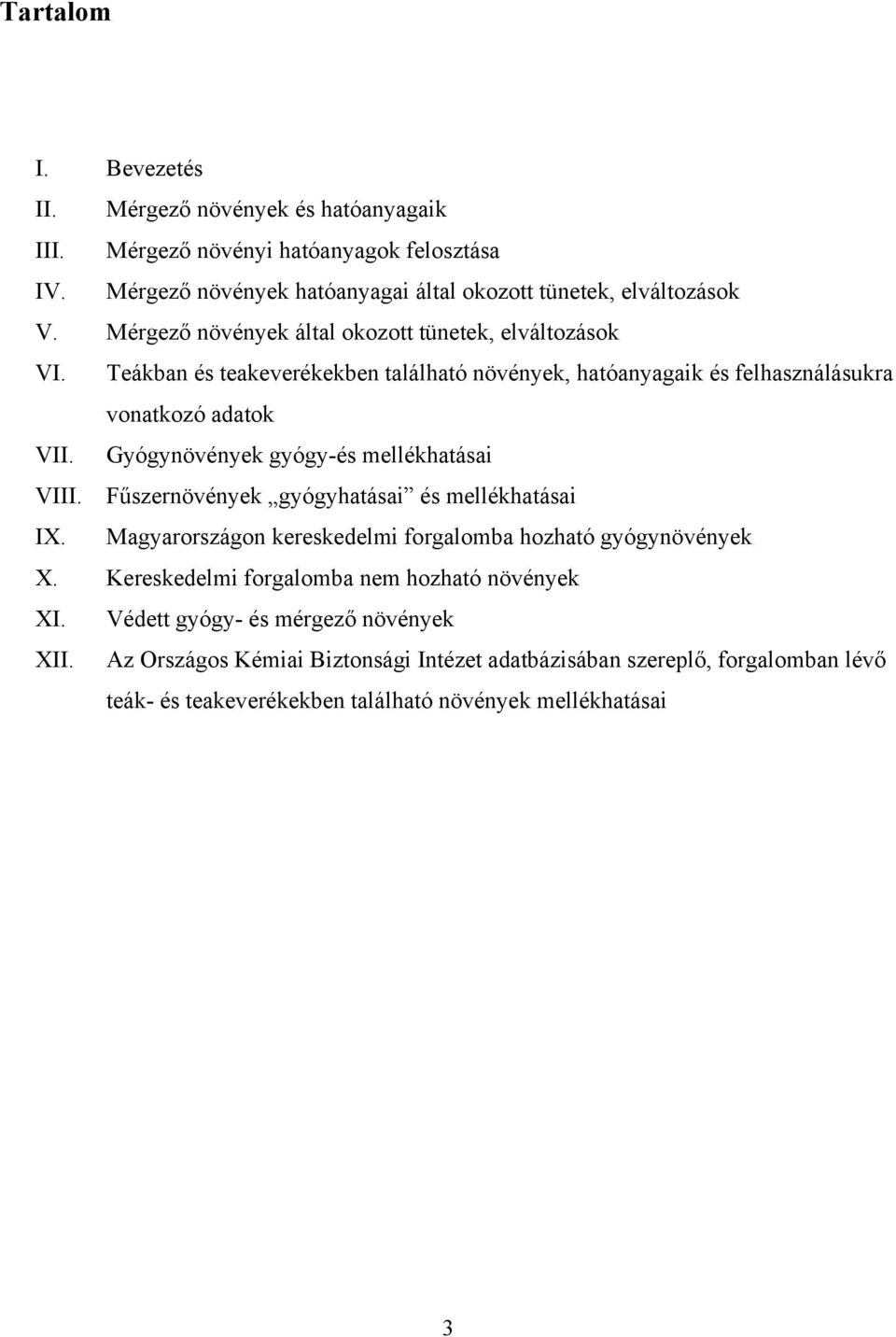 Gyógynövények gyógy-és mellékhatásai VIII. Fűszernövények gyógyhatásai és mellékhatásai IX. Magyarországon kereskedelmi forgalomba hozható gyógynövények X.