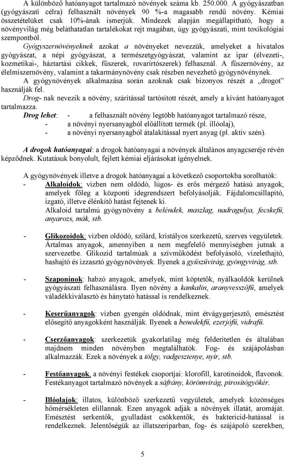 Gyógyszernövényeknek azokat a növényeket nevezzük, amelyeket a hivatalos gyógyászat, a népi gyógyászat, a természetgyógyászat, valamint az ipar (élvezeti-, kozmetikai-, háztartási cikkek, fűszerek,