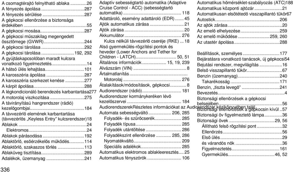 .. 14 A hátsó ülés lehajtása... 101 A karosszéria ápolása... 287 A karosszéria szerkezet kenése... 277 A kárpit ápolása... 288 A légkondicionáló berendezés karbantartása277 A motorolaj viszkozitása.