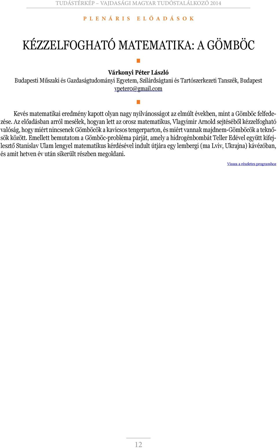 Az előadásban arról mesélek, hogyan lett az orosz matematikus, Vlagyimir Arnold sejtéséből kézzelfogható valóság, hogy miért nincsenek Gömböcök a kavicsos tengerparton, és miért vannak