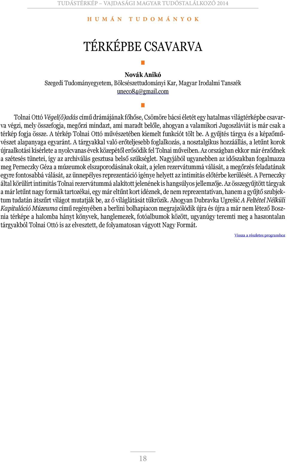 Jugoszláviát is már csak a térkép fogja össze. A térkép Tolnai Ottó művészetében kiemelt funkciót tölt be. A gyűjtés tárgya és a képzőművészet alapanyaga egyaránt.