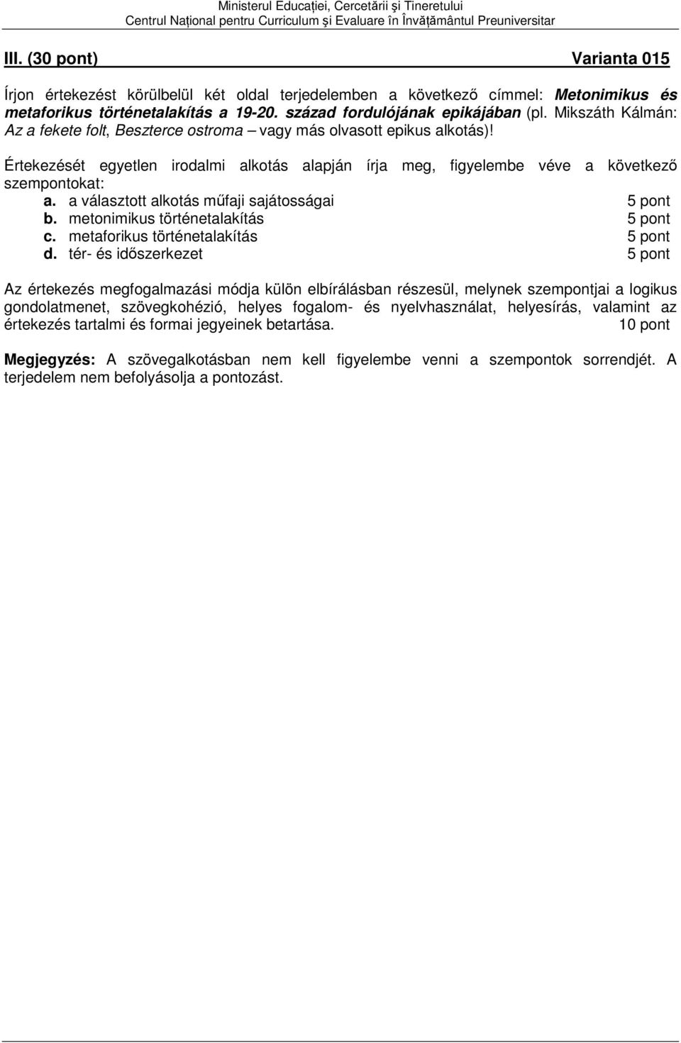 Értekezését egyetlen irodalmi alkotás alapján írja meg, figyelembe véve a következő szempontokat: a. a választott alkotás műfaji sajátosságai b. metonimikus történetalakítás c.