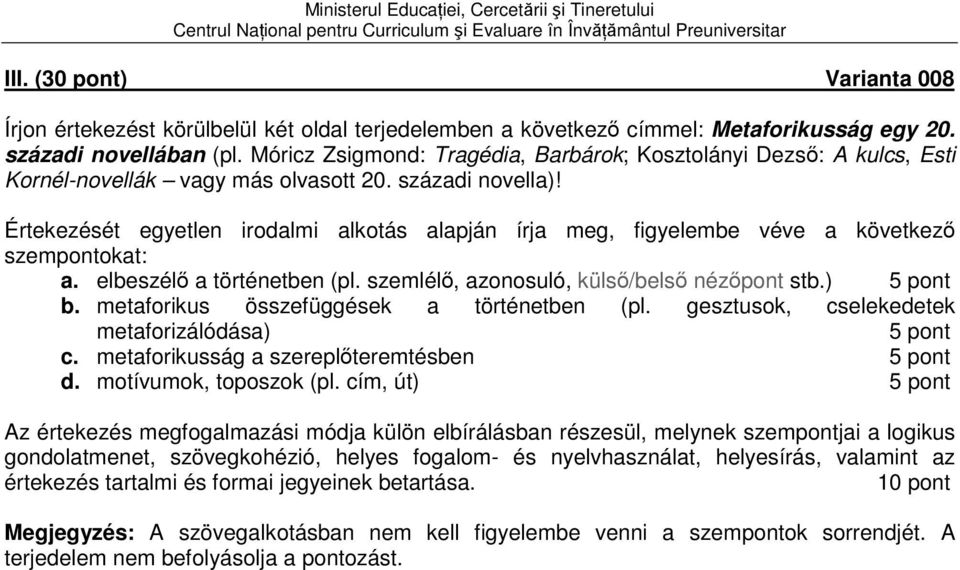 Értekezését egyetlen irodalmi alkotás alapján írja meg, figyelembe véve a következő szempontokat: a. elbeszélő a történetben (pl. szemlélő, azonosuló, külső/belső nézőpont stb.) b.