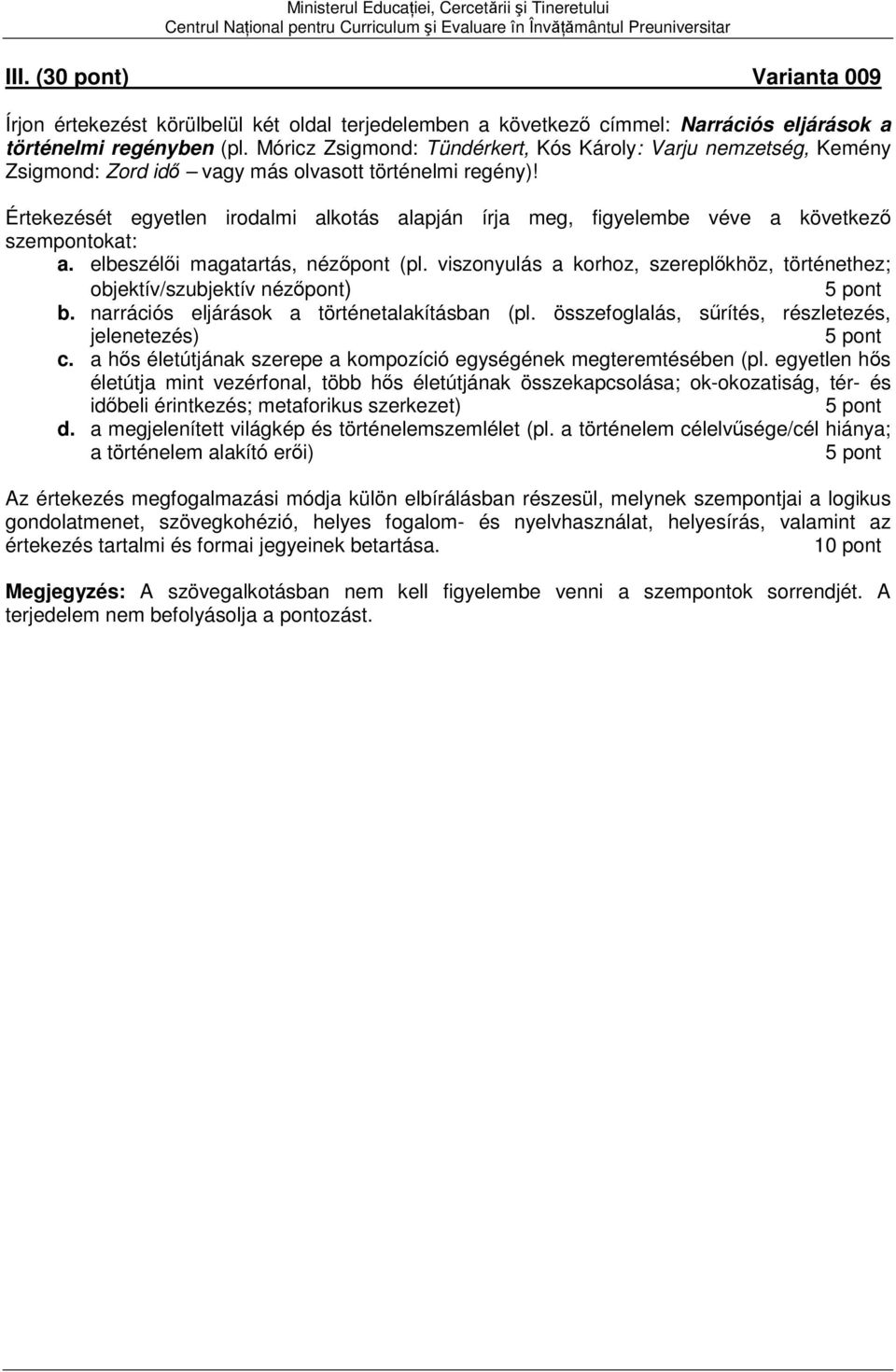 Értekezését egyetlen irodalmi alkotás alapján írja meg, figyelembe véve a következő szempontokat: a. elbeszélői magatartás, nézőpont (pl.