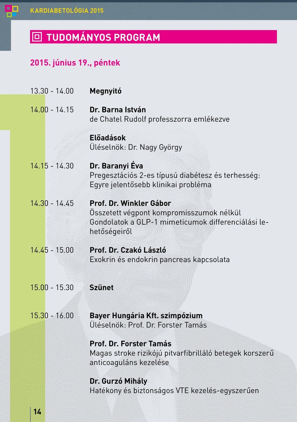 45-15.00 Prof. Dr. Czakó László Exokrin és endokrin pancreas kapcsolata 15.00-15.30 Szünet 15.30-16.00 Bayer Hungária Kft. szimpózium Üléselnök: Prof. Dr. Forster Tamás 14 Prof. Dr. Forster Tamás Magas stroke rizikójú pitvarfibrilláló betegek korszerű anticoaguláns kezelése Dr.