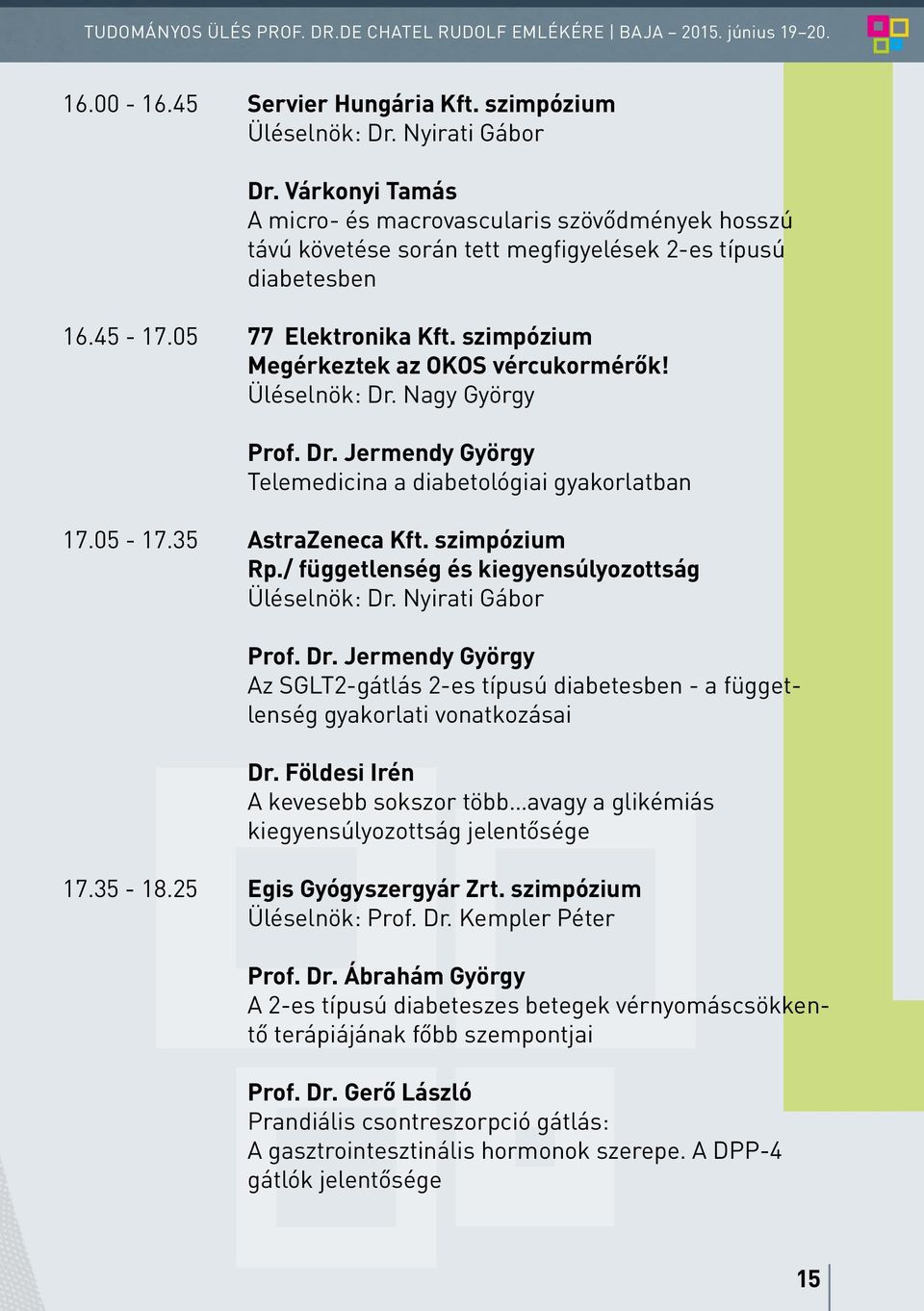 szimpózium Megérkeztek az OKOS vércukormérők! üléselnök: Dr. Nagy György Prof. Dr. Jermendy György Telemedicina a diabetológiai gyakorlatban 17.05-17.35 AstraZeneca Kft. szimpózium Rp.