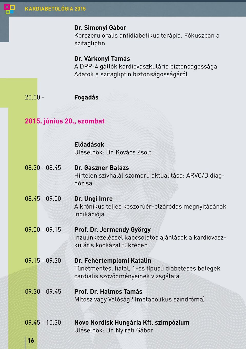 Gaszner Balázs hirtelen szívhalál szomorú aktualitása: ARVC/D diagnózisa 08.45-09.00 Dr. Ungi Imre A krónikus teljes koszorúér-elzáródás megnyitásának indikációja 09.00-09.15 Prof. Dr. Jermendy György inzulinkezeléssel kapcsolatos ajánlások a kardiovaszkuláris kockázat tükrében 09.