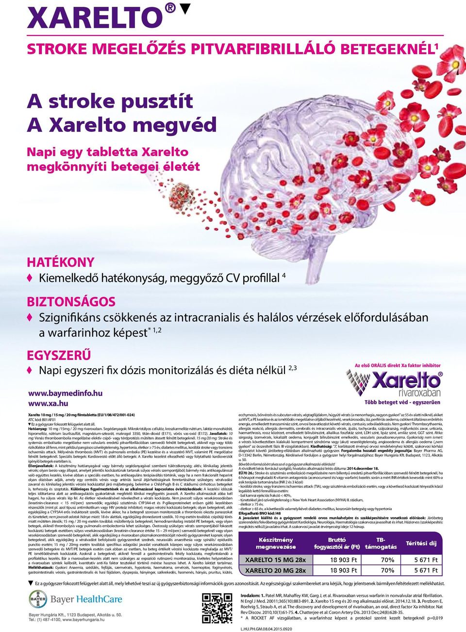 hu www.xa.hu Xarelto 10 mg / 15 mg / 20 mg filmtabletta (EU/1/08/472/001-024) ATC kód: B01AF01 Ez a gyógyszer fokozott felügyelet alatt áll. Hatóanyag: 10 mg /15mg / 20 mg rivaroxaban.