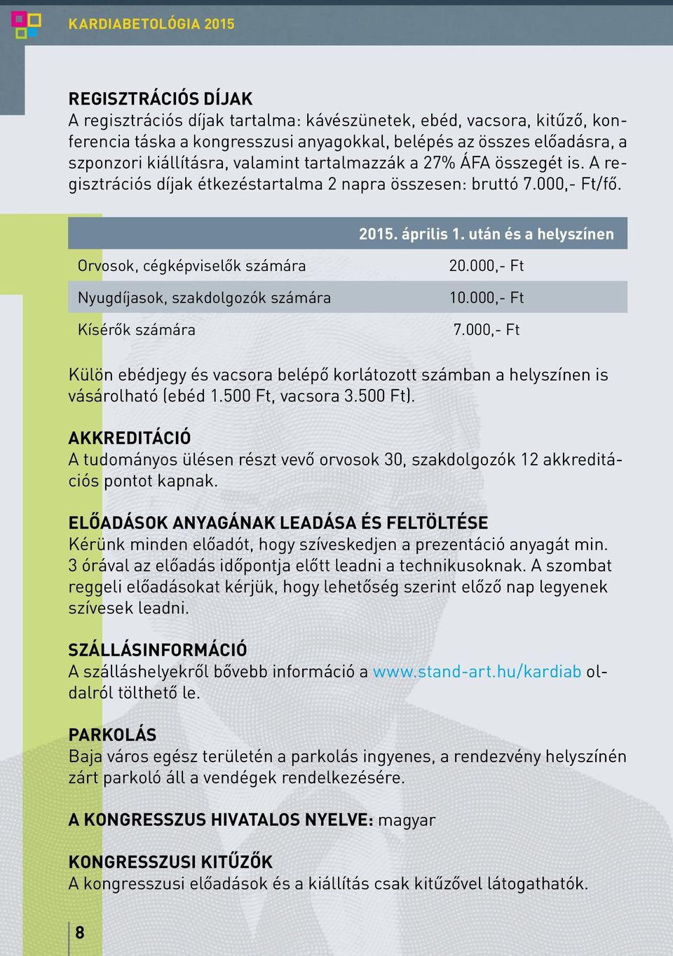 után és a helyszínen Orvosok, cégképviselők számára Nyugdíjasok, szakdolgozók számára Kísérők számára 20.000,- Ft 10.000,- Ft 7.