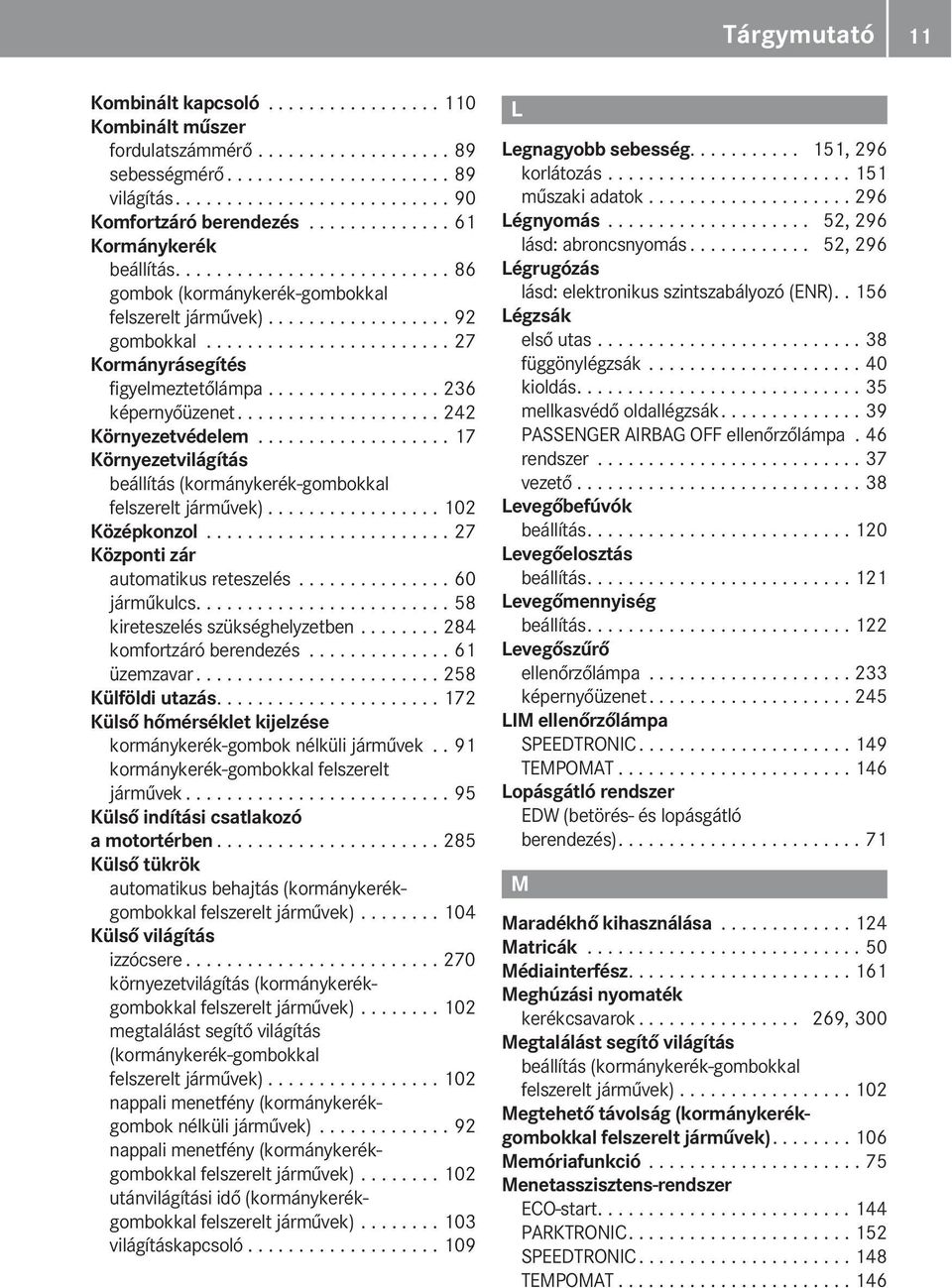 ................ 236 képernyőüzenet.................... 242 Környezetvédelem................... 17 Környezetvilágítás beállítás (kormánykerék-gombokkal felszerelt járművek)................. 102 Középkonzol.