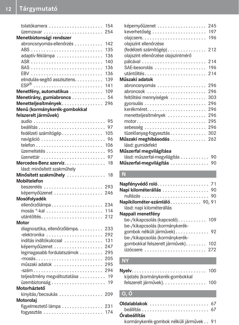 .......................... 141 enetfény, automatikus............. 109 enetirány, gumiabroncs............. 54 enetteljesítmények................ 296 enü (kormánykerék-gombokkal felszerelt járművek) audio.