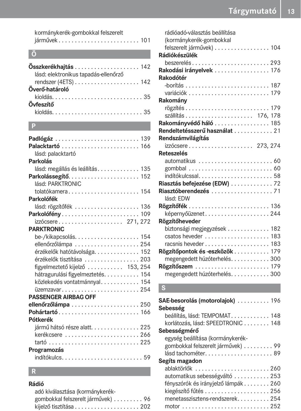 ....................... 166 lásd: palacktartó Parkolás lásd: megállás és leállítás............. 135 Parkolássegítő...................... 152 lásd: PARKTRONIC tolatókamera.