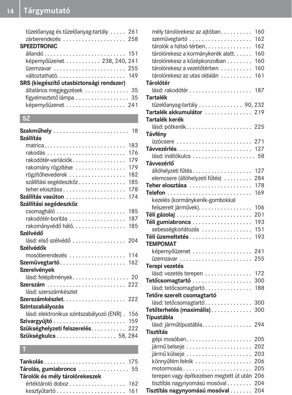 .................. 241 SZ Szakműhely........................ 18 Szállítás matrica.......................... 183 rakodás......................... 176 rakodótér-variációk................. 179 rakomány rögzítése.