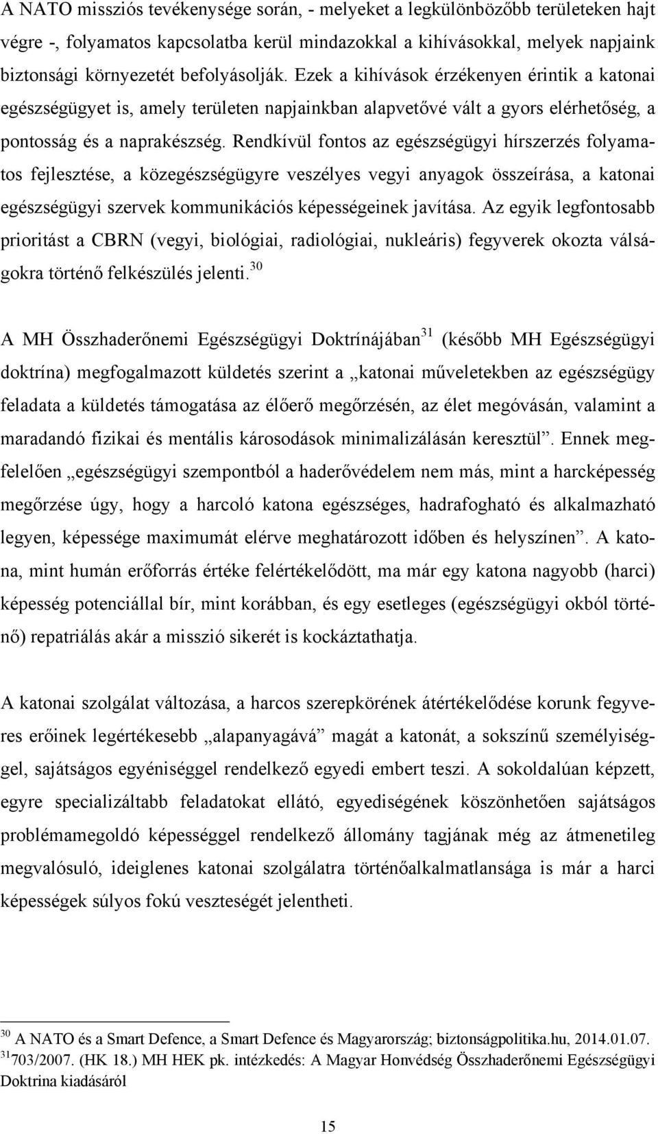 Rendkívül fontos az egészségügyi hírszerzés folyamatos fejlesztése, a közegészségügyre veszélyes vegyi anyagok összeírása, a katonai egészségügyi szervek kommunikációs képességeinek javítása.