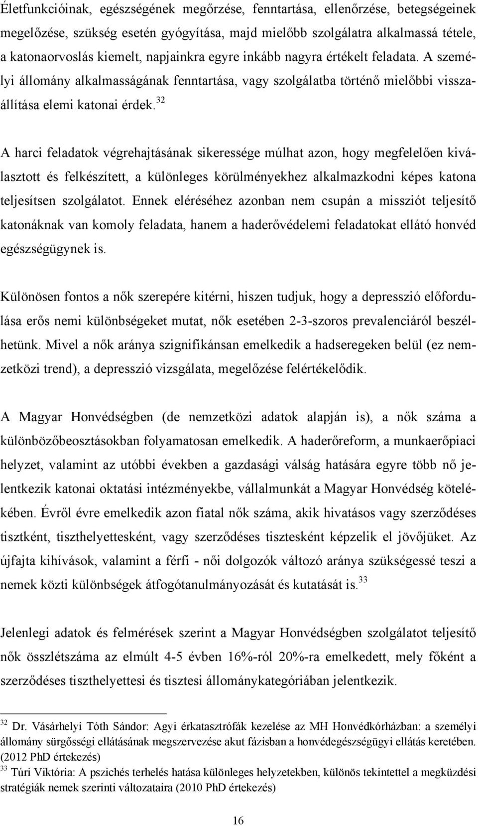 32 A harci feladatok végrehajtásának sikeressége múlhat azon, hogy megfelelően kiválasztott és felkészített, a különleges körülményekhez alkalmazkodni képes katona teljesítsen szolgálatot.