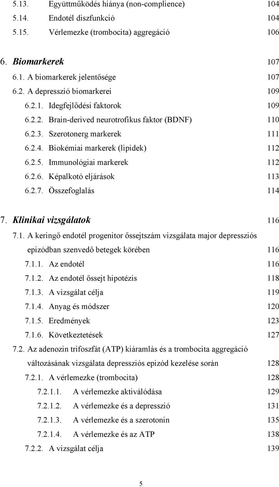 Immunológiai markerek 112 6.2.6. Képalkotó eljárások 113 6.2.7. Összefoglalás 114 7. Klinikai vizsgálatok 116 7.1. A keringő endotél progenitor őssejtszám vizsgálata major depressziós epizódban szenvedő betegek körében 116 7.