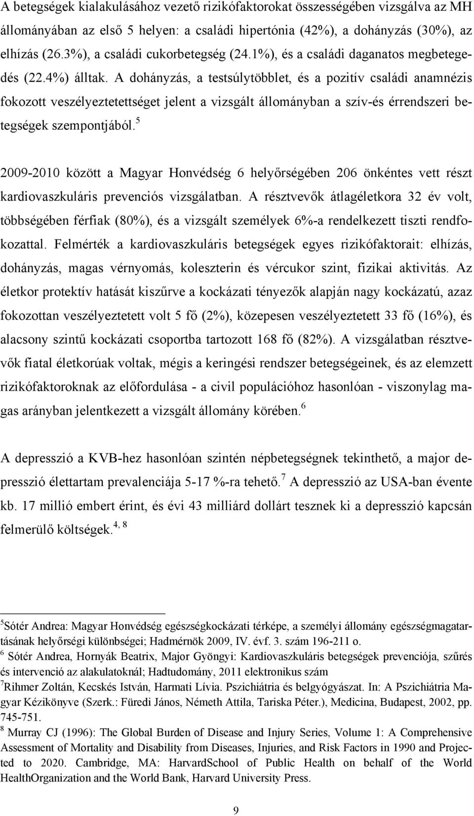 A dohányzás, a testsúlytöbblet, és a pozitív családi anamnézis fokozott veszélyeztetettséget jelent a vizsgált állományban a szív-és érrendszeri betegségek szempontjából.