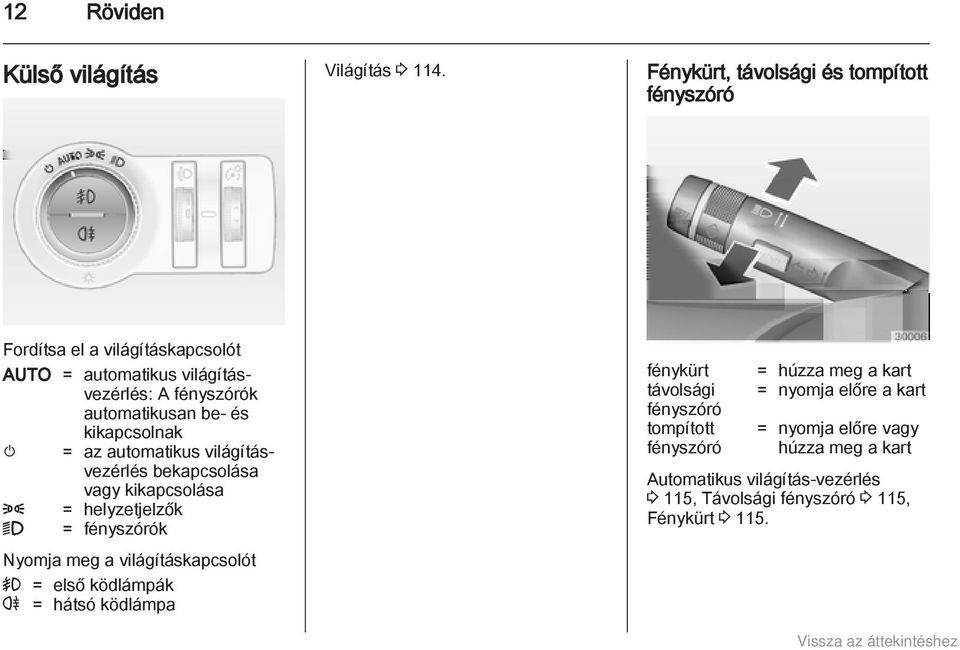 és kikapcsolnak m = az automatikus világításvezérlés bekapcsolása vagy kikapcsolása 8 = helyzetjelzők 9 = fényszórók Nyomja meg a