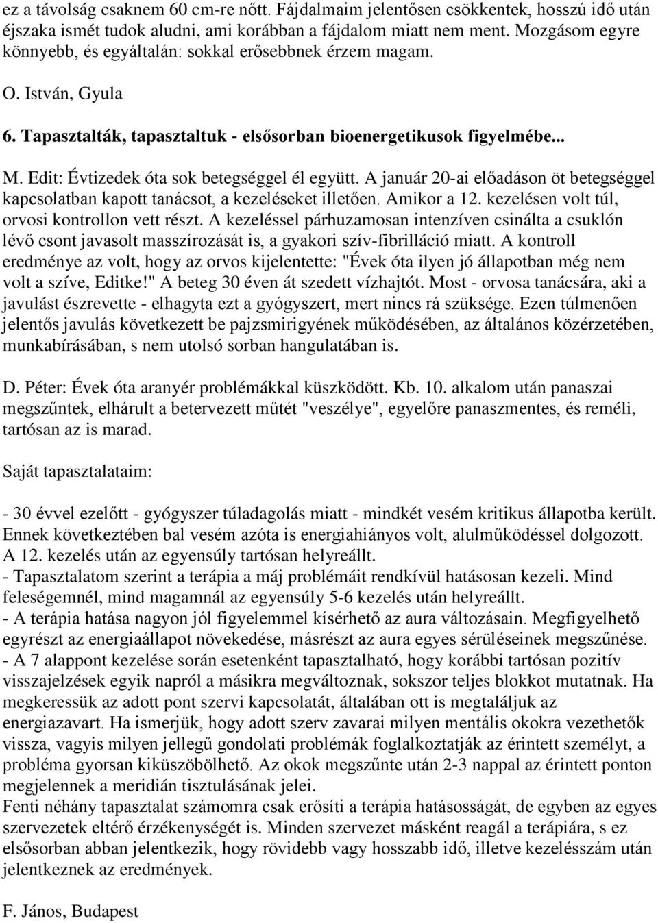 Edit: Évtizedek óta sok betegséggel él együtt. A január 20-ai előadáson öt betegséggel kapcsolatban kapott tanácsot, a kezeléseket illetően. Amikor a 12.