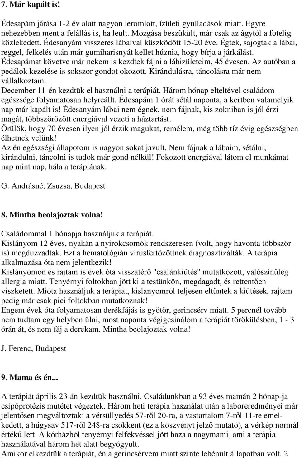 Édesapámat követve már nekem is kezdtek fájni a lábizületeim, 45 évesen. Az autóban a pedálok kezelése is sokszor gondot okozott. Kirándulásra, táncolásra már nem vállalkoztam.