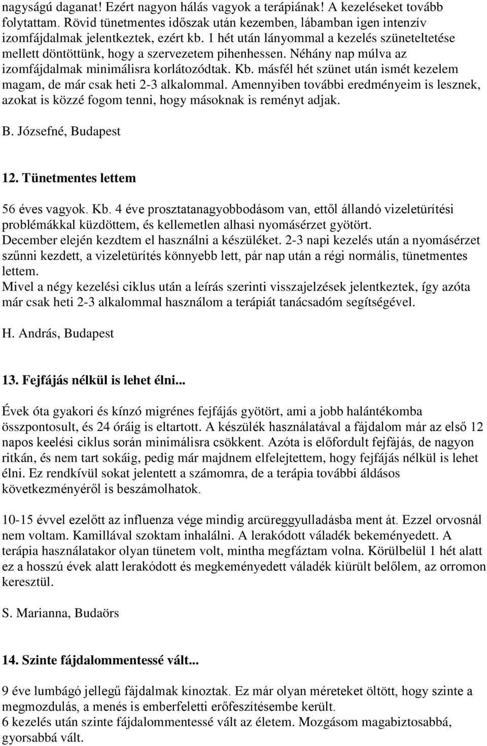 másfél hét szünet után ismét kezelem magam, de már csak heti 2-3 alkalommal. Amennyiben további eredményeim is lesznek, azokat is közzé fogom tenni, hogy másoknak is reményt adjak. B.