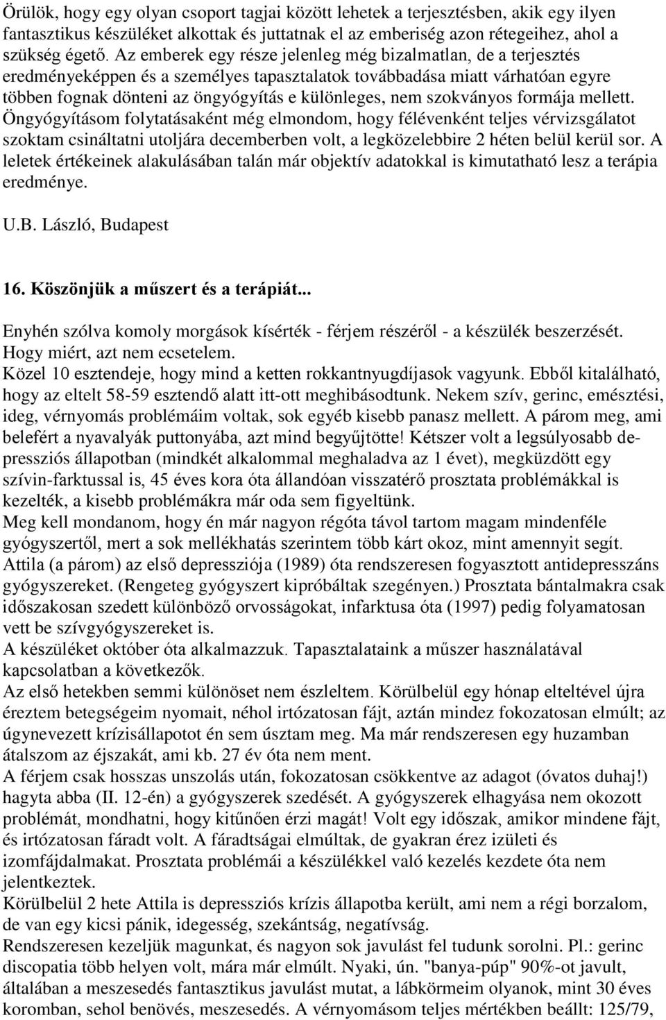 szokványos formája mellett. Öngyógyításom folytatásaként még elmondom, hogy félévenként teljes vérvizsgálatot szoktam csináltatni utoljára decemberben volt, a legközelebbire 2 héten belül kerül sor.