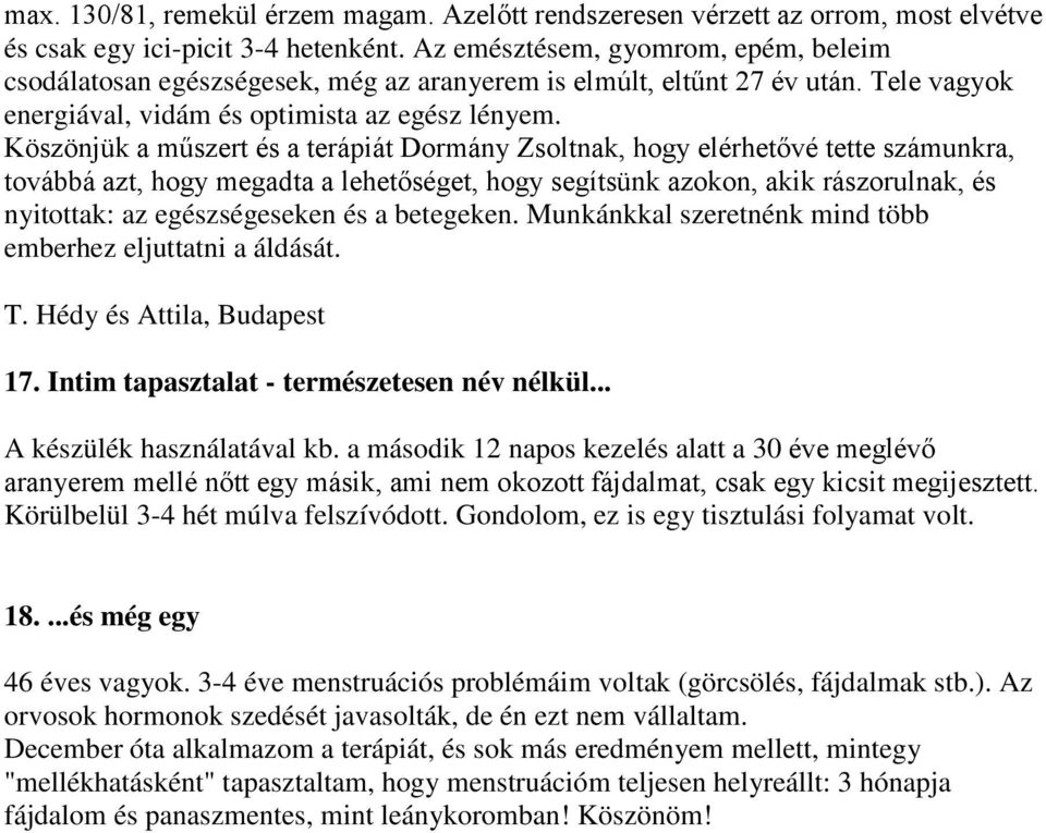 Köszönjük a műszert és a terápiát Dormány Zsoltnak, hogy elérhetővé tette számunkra, továbbá azt, hogy megadta a lehetőséget, hogy segítsünk azokon, akik rászorulnak, és nyitottak: az egészségeseken