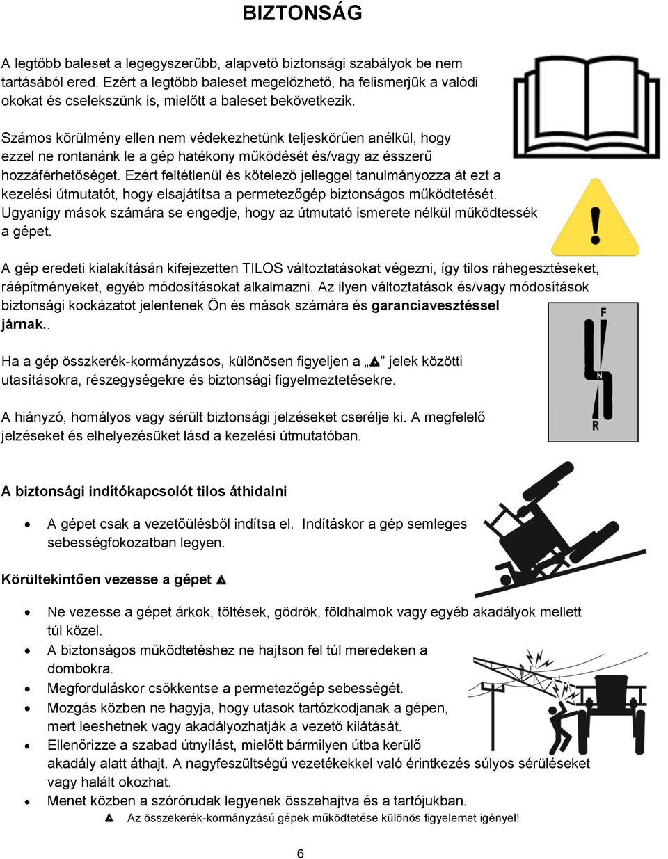 Számos körülmény ellen nem védekezhetünk teljeskörűen anélkül, hogy ezzel ne rontanánk le a gép hatékony működését és/vagy az ésszerű hozzáférhetőséget.