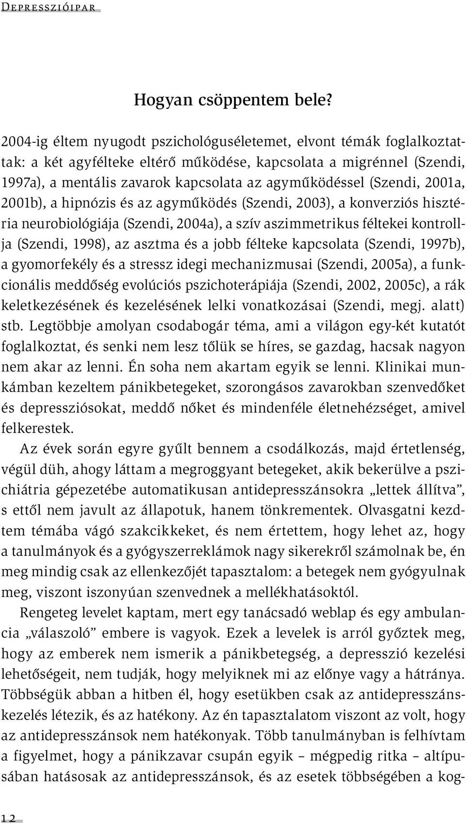 (Szendi, 2001a, 2001b), a hipnózis és az agyműködés (Szendi, 2003), a konverziós hisztéria neurobiológiája (Szendi, 2004a), a szív aszimmetrikus féltekei kontrollja (Szendi, 1998), az asztma és a